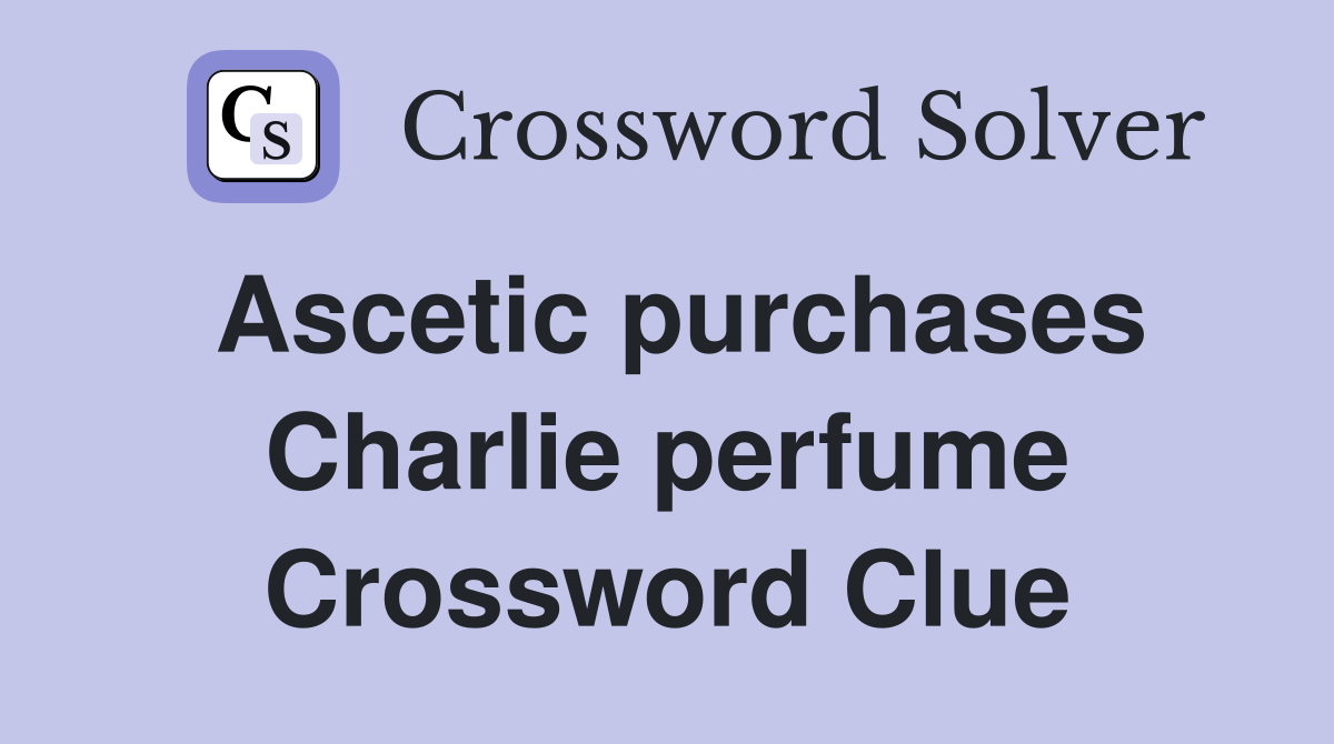 Ascetic purchases Charlie perfume Crossword Clue