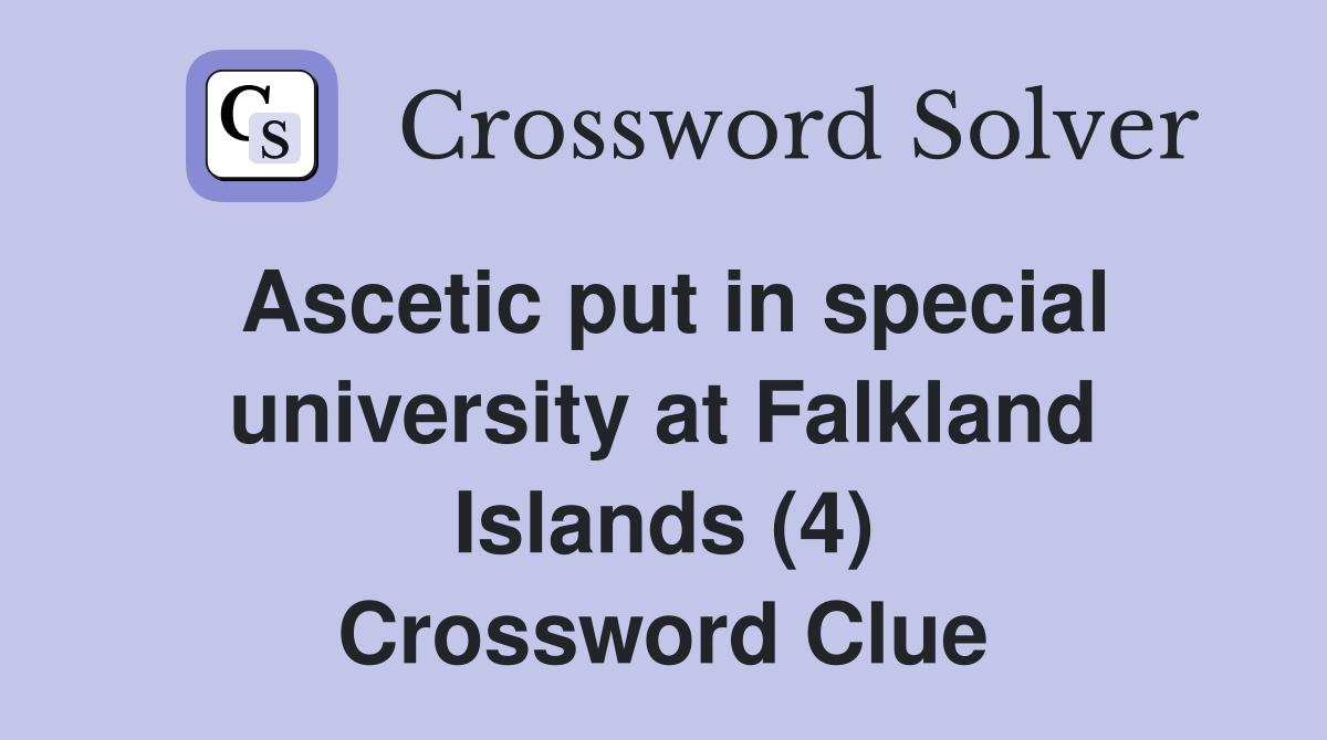 Ascetic put in special university at Falkland Islands (4) Crossword Clue