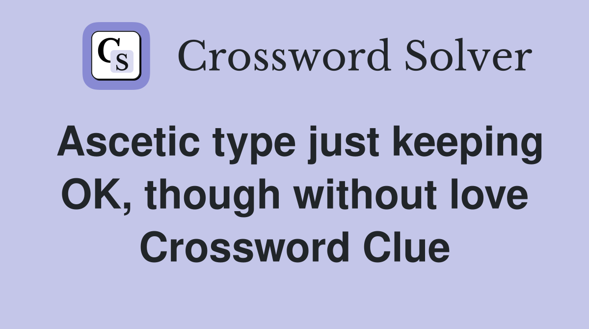 Ascetic type just keeping OK, though without love Crossword Clue
