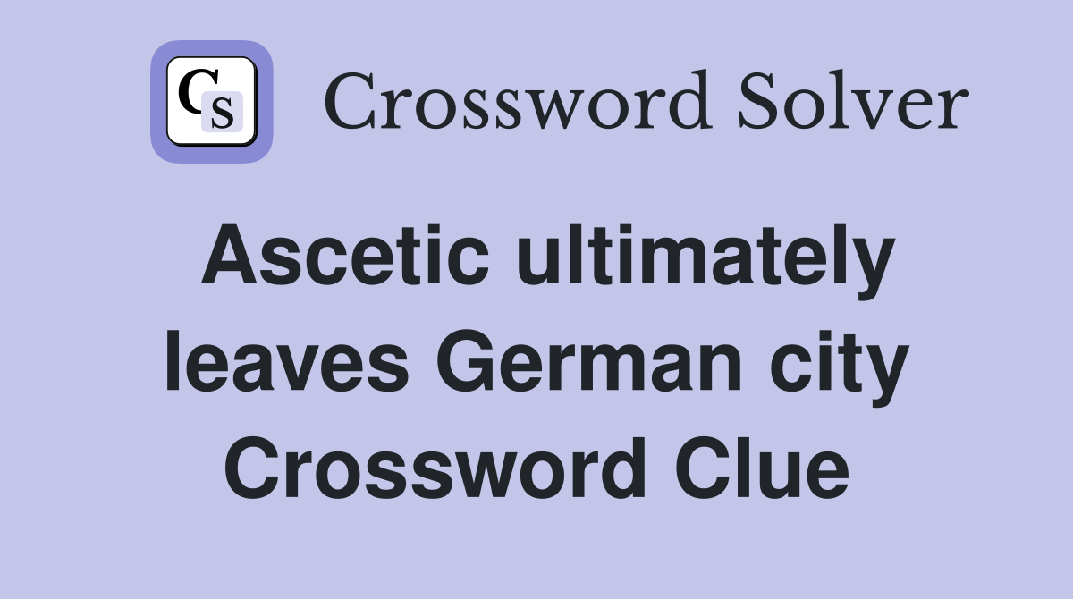 Ascetic ultimately leaves German city Crossword Clue