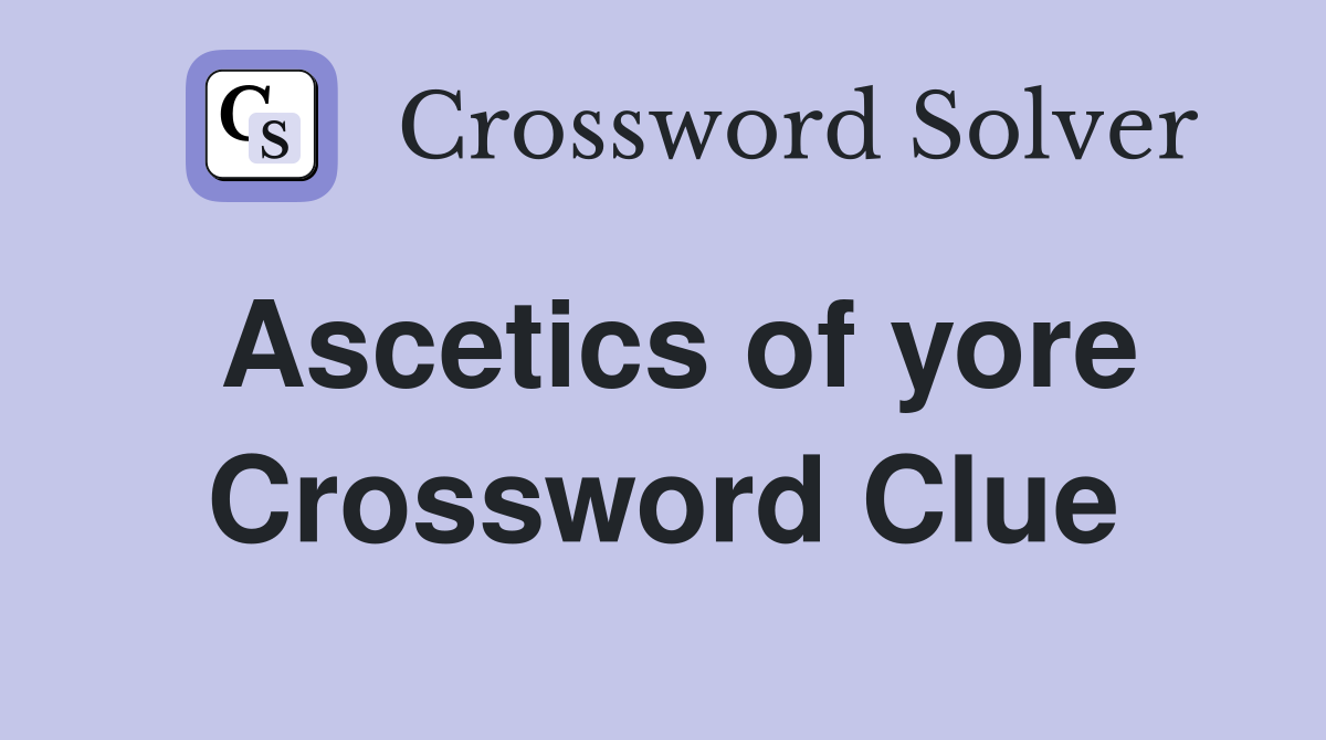 Ascetics of yore Crossword Clue