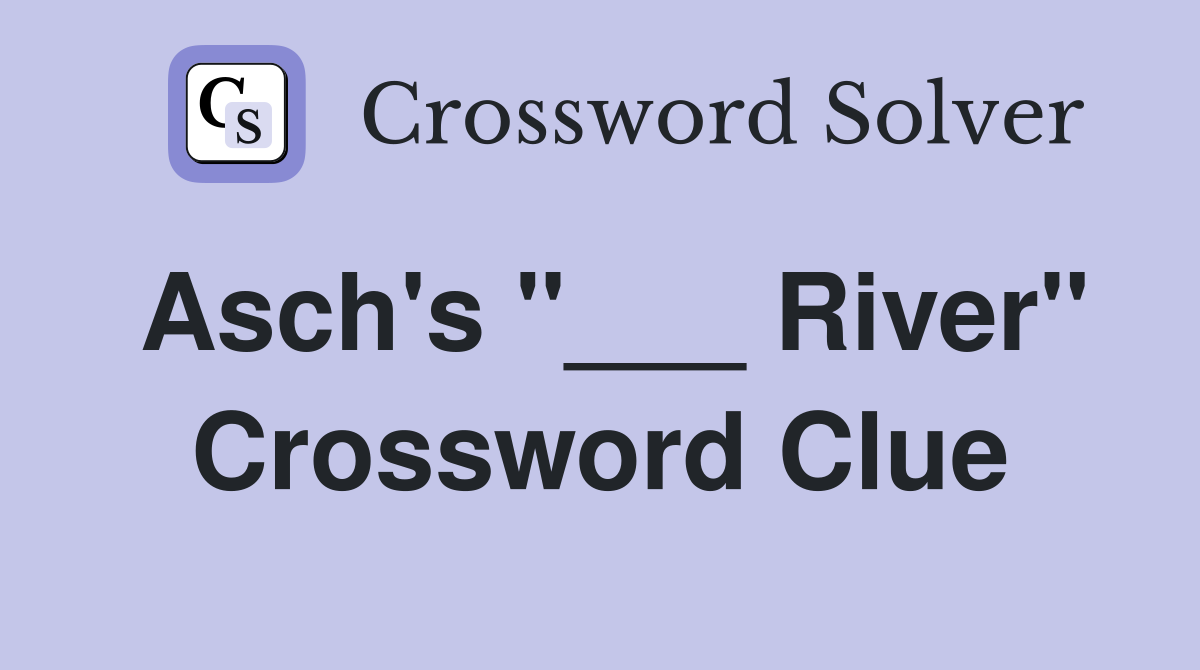 Asch's "___ River" Crossword Clue