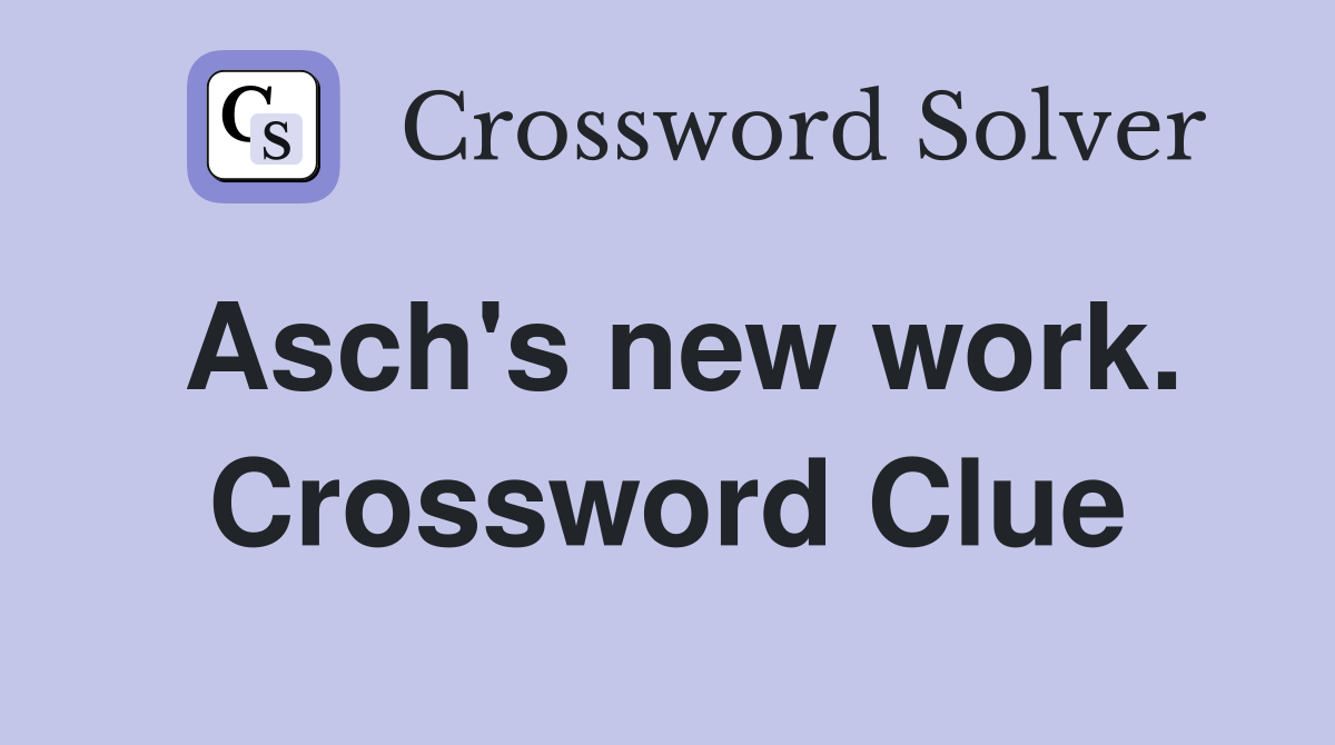 Asch's new work. Crossword Clue