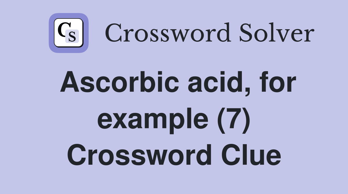 Ascorbic acid, for example (7) Crossword Clue