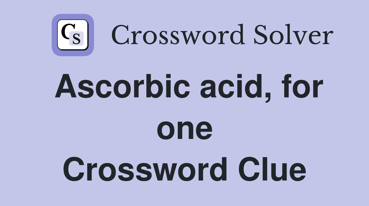 Ascorbic acid, for one Crossword Clue
