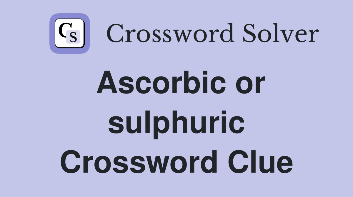 Ascorbic or sulphuric Crossword Clue
