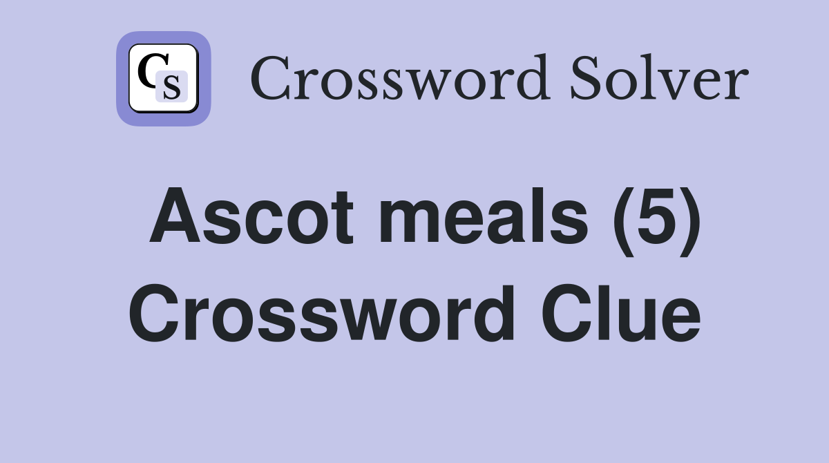 Ascot meals (5) Crossword Clue