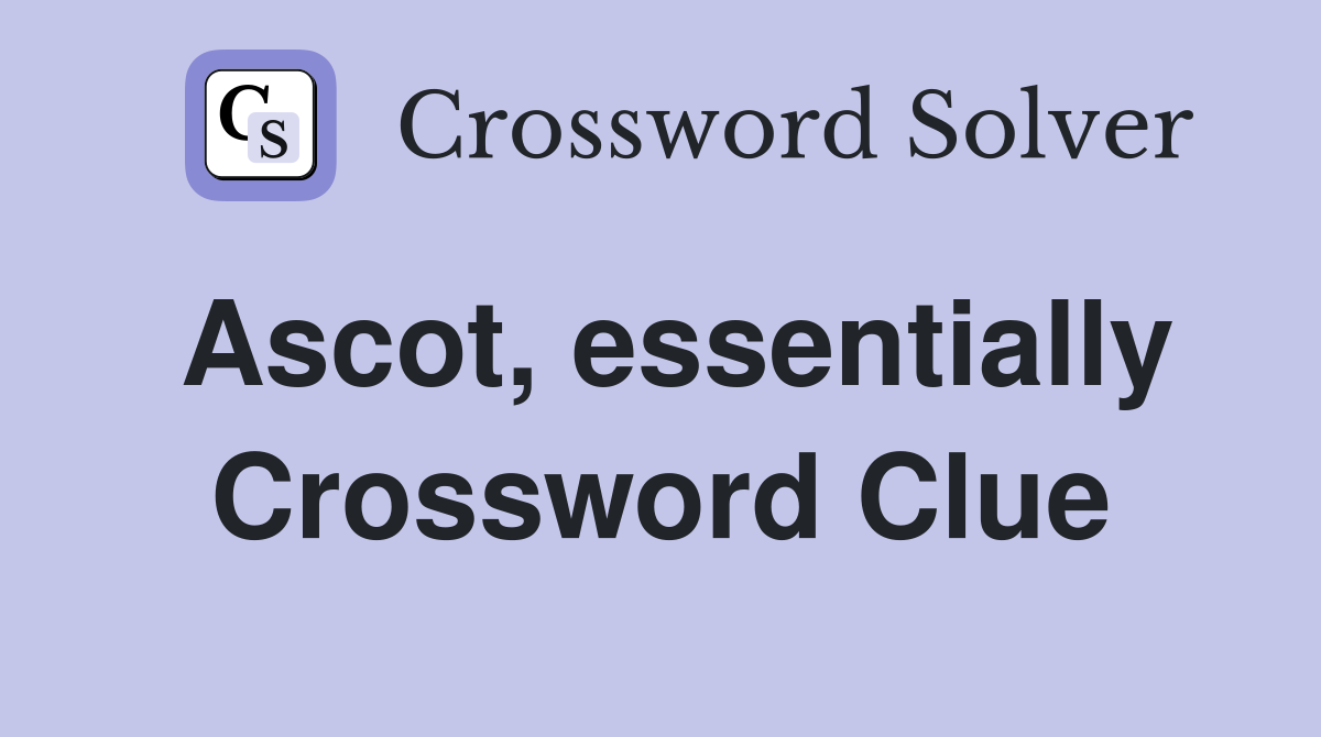 Ascot, essentially Crossword Clue