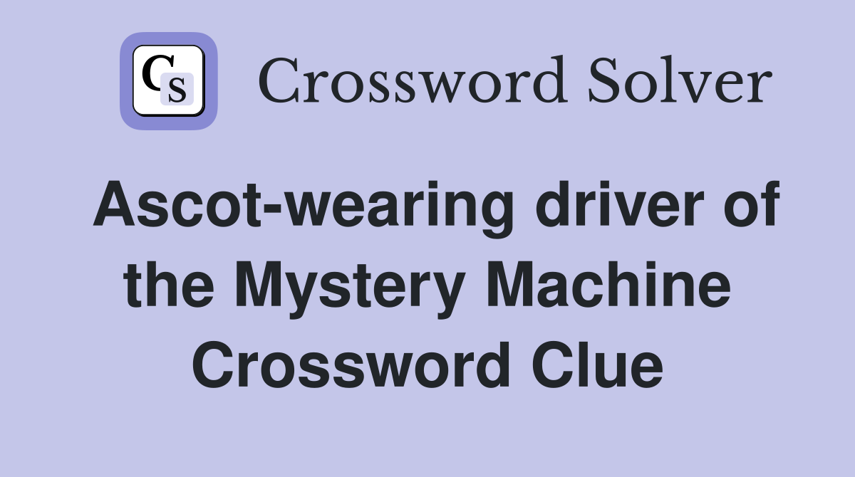 Ascot-wearing driver of the Mystery Machine Crossword Clue