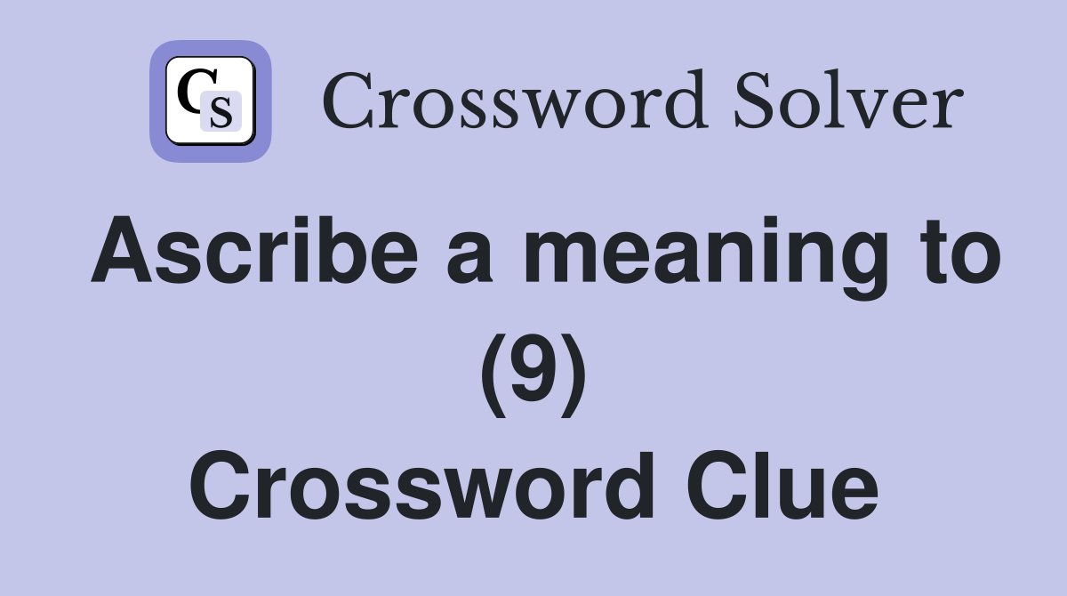 Ascribe a meaning to (9) Crossword Clue
