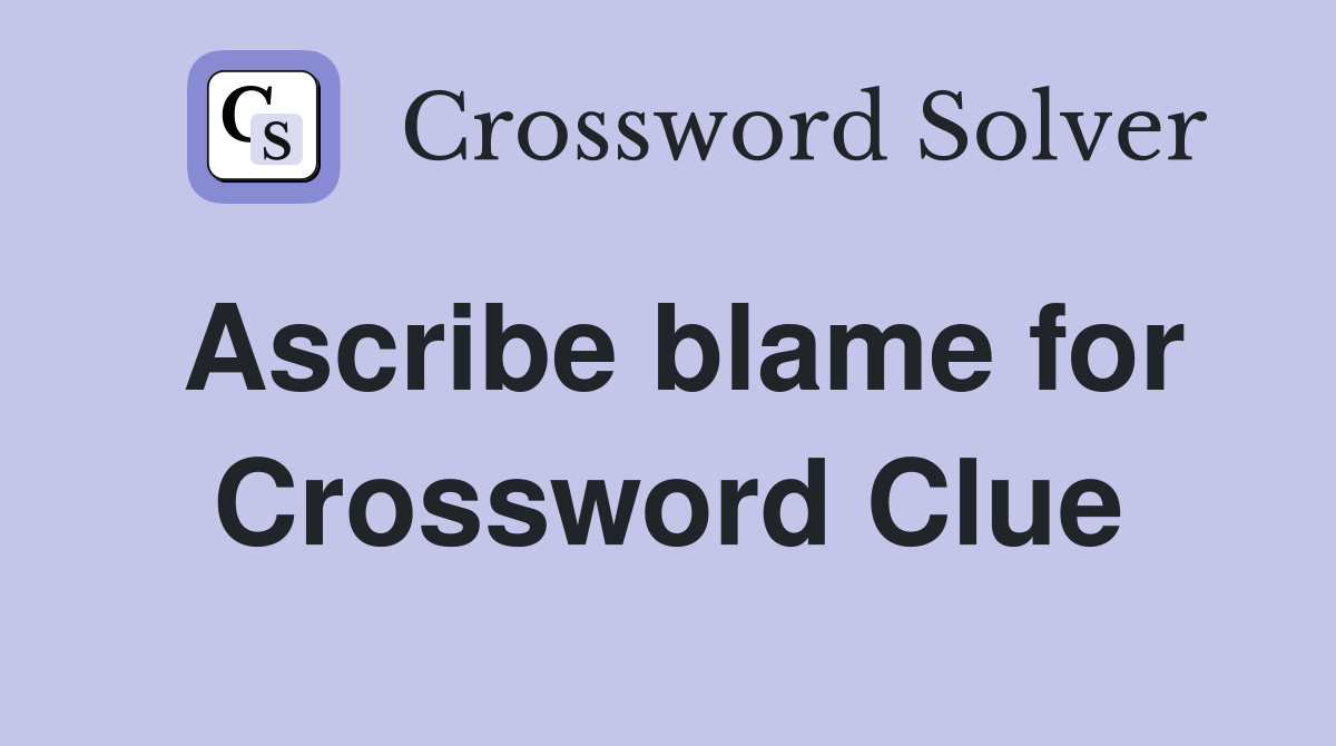 Ascribe blame for Crossword Clue