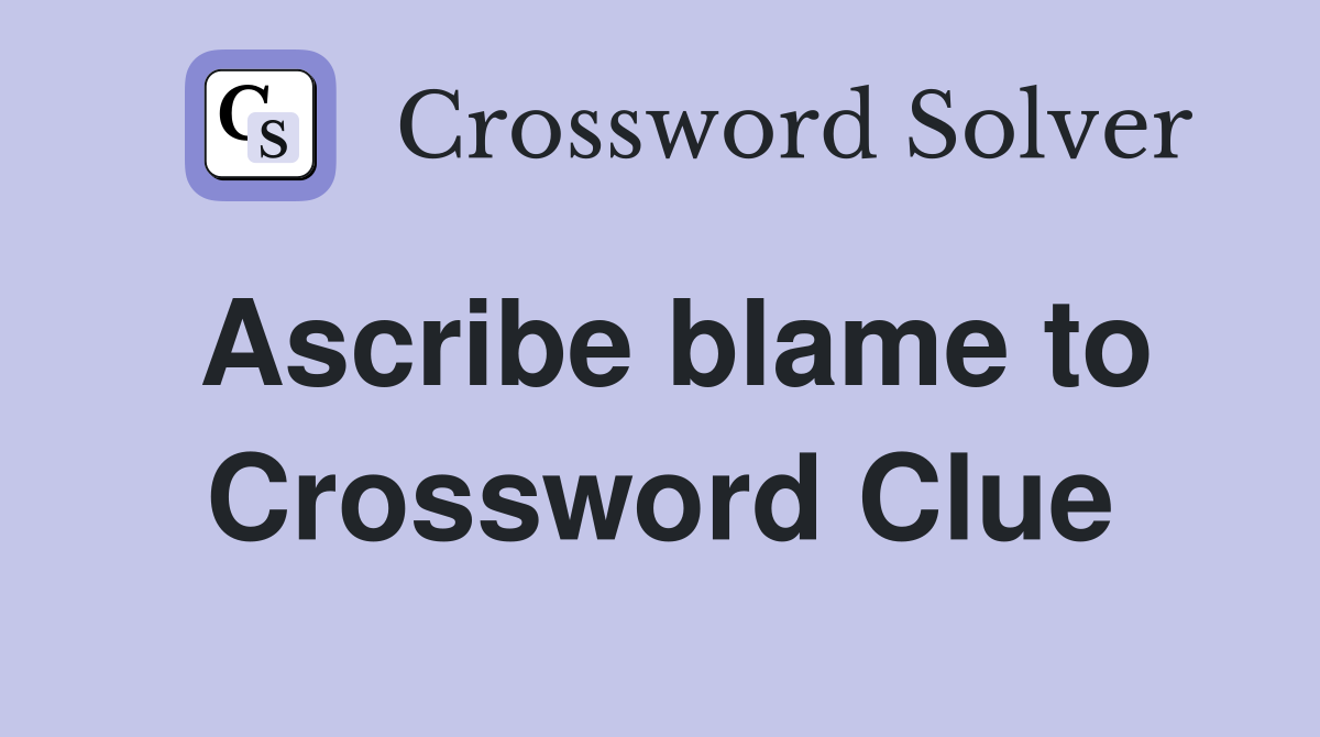Ascribe blame to Crossword Clue