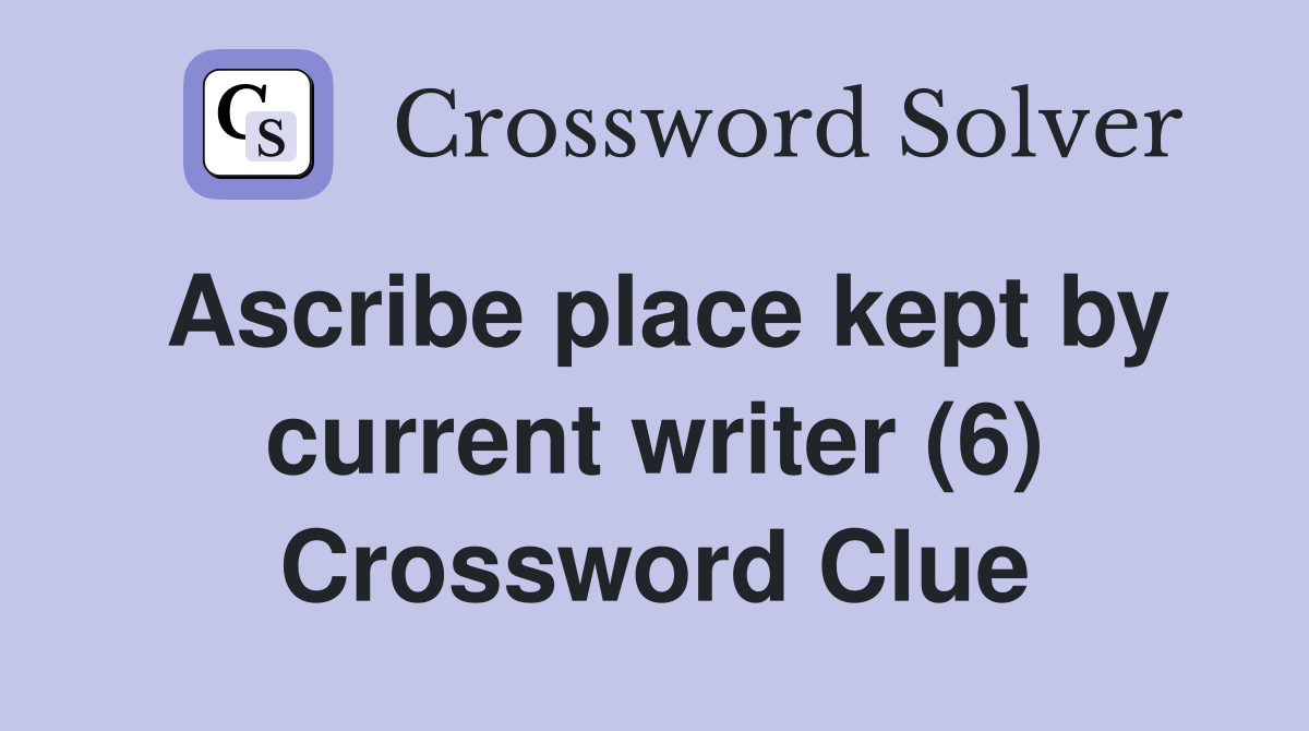 Ascribe place kept by current writer (6) Crossword Clue