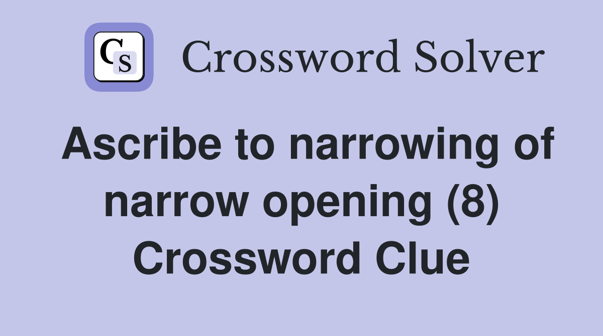 Ascribe to narrowing of narrow opening (8) Crossword Clue