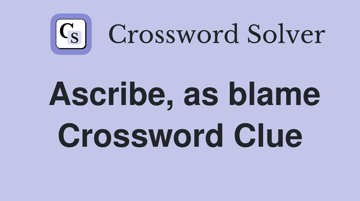 Ascribe, as blame Crossword Clue