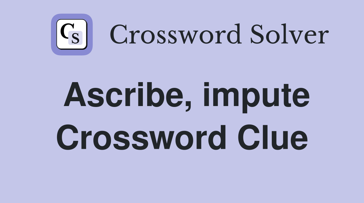 Ascribe, impute Crossword Clue