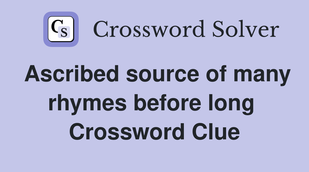 Ascribed source of many rhymes before long  Crossword Clue