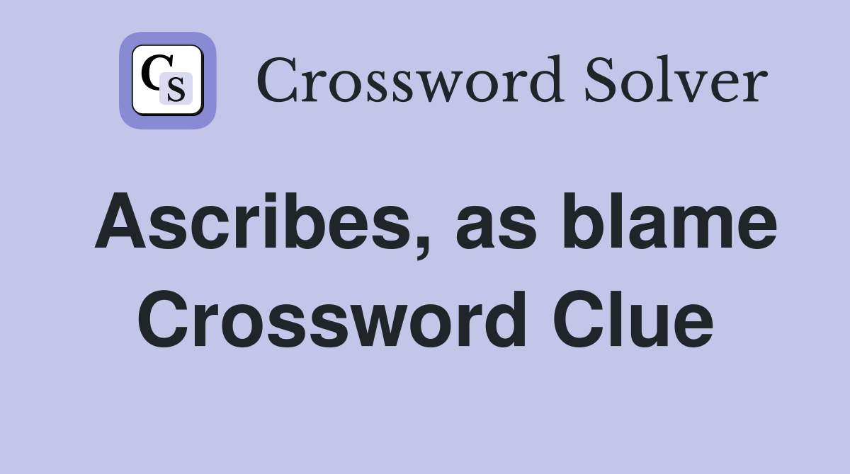Ascribes, as blame Crossword Clue