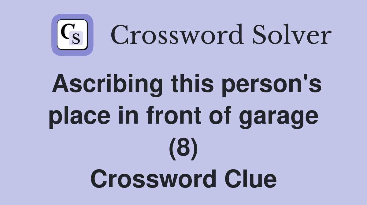 Ascribing this person's place in front of garage (8) Crossword Clue