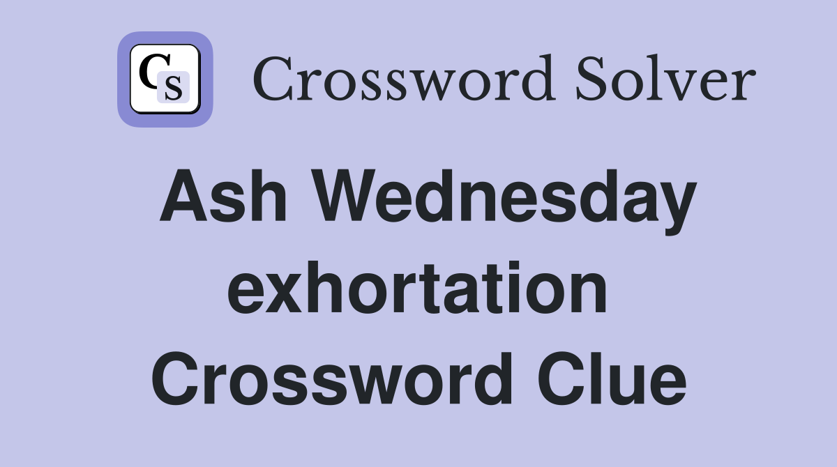 Ash Wednesday exhortation Crossword Clue