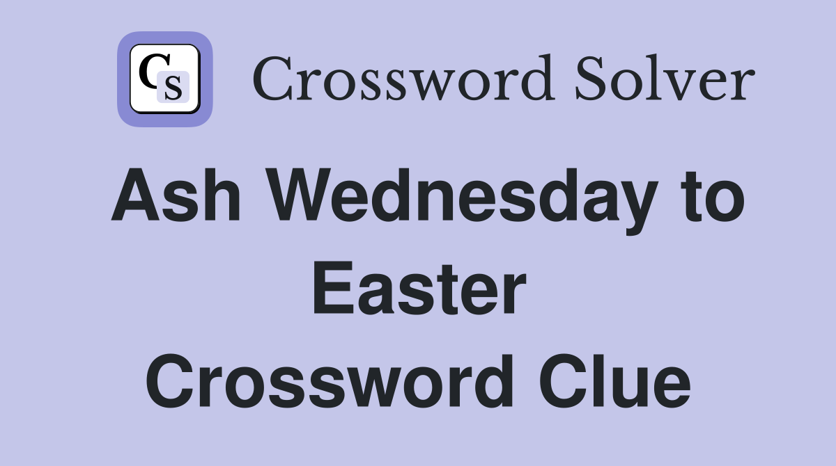 Ash Wednesday to Easter Crossword Clue
