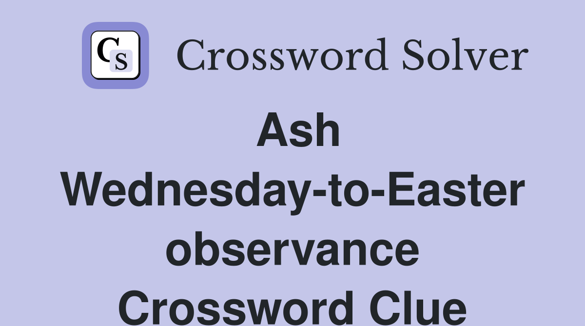 Ash Wednesday-to-Easter observance Crossword Clue