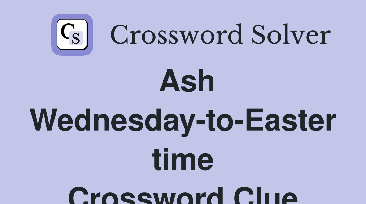 Ash Wednesday-to-Easter time Crossword Clue