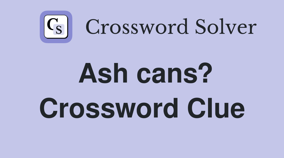Ash cans? Crossword Clue