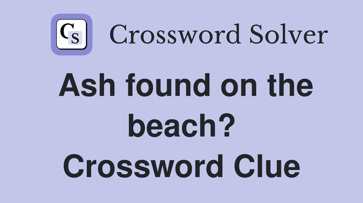 Ash found on the beach? Crossword Clue