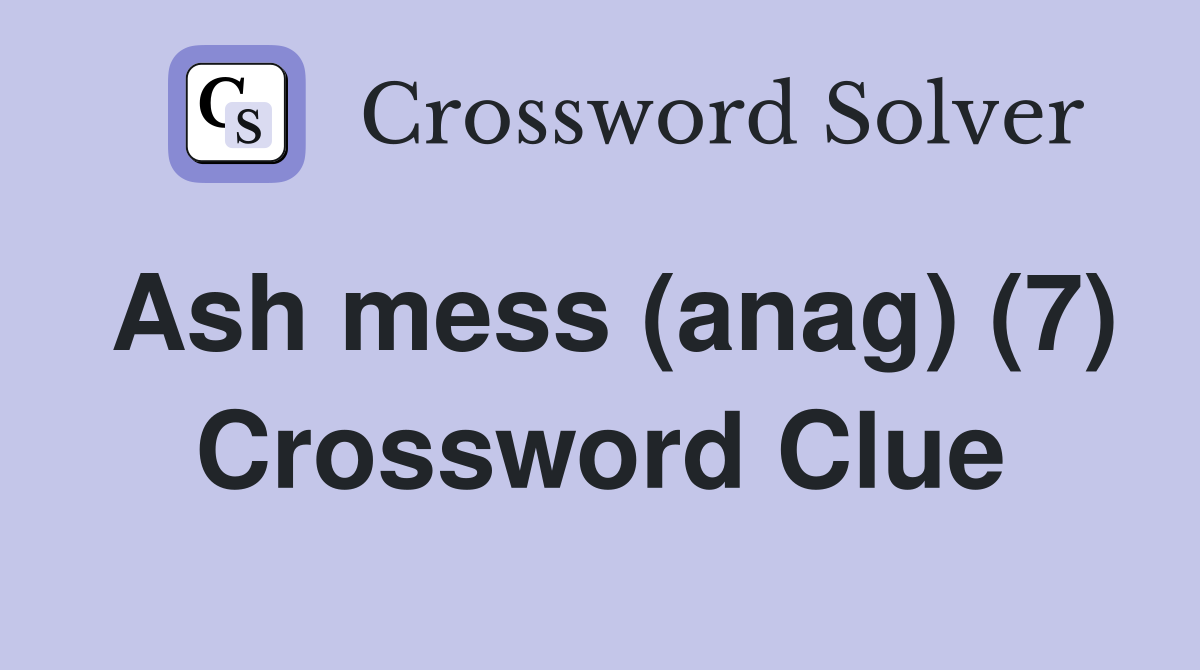 Ash mess (anag) (7) Crossword Clue