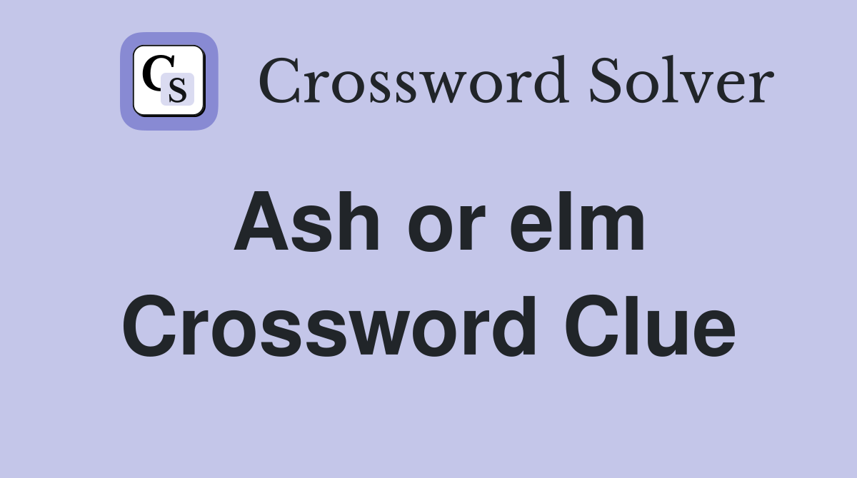 Ash or elm Crossword Clue