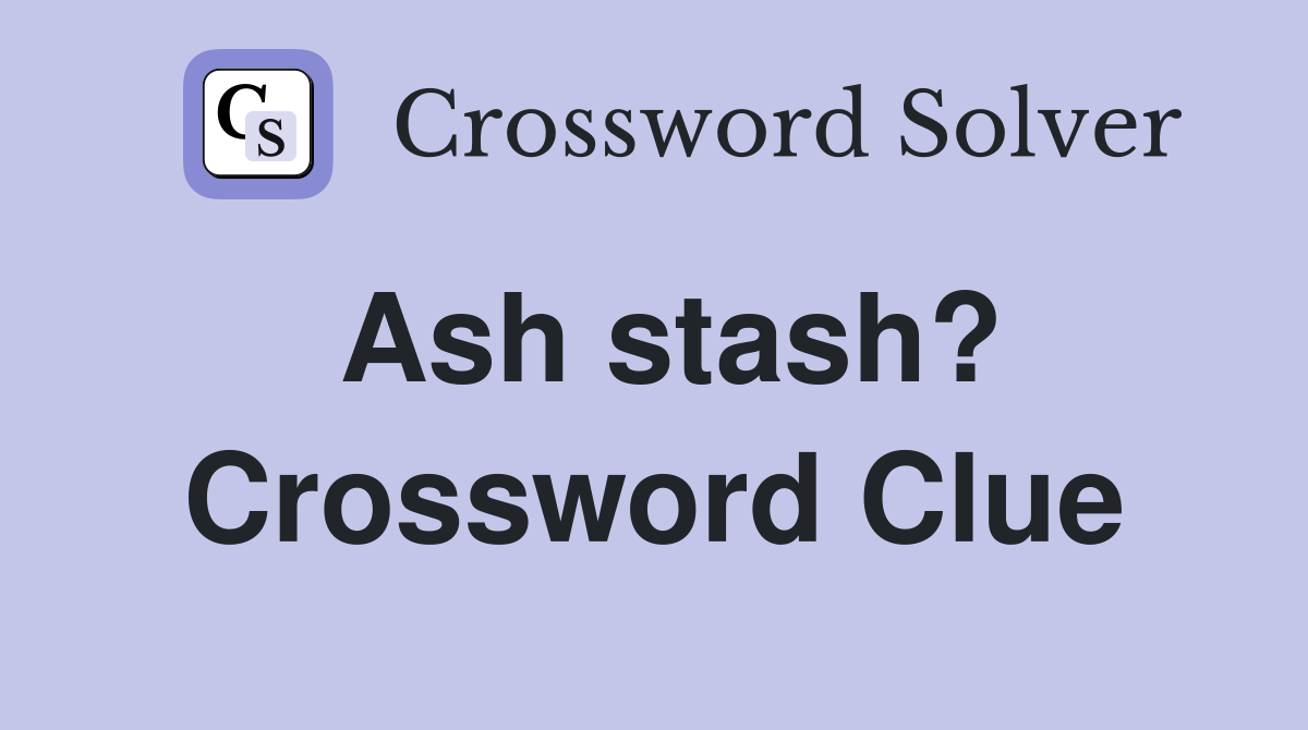 Ash stash? Crossword Clue