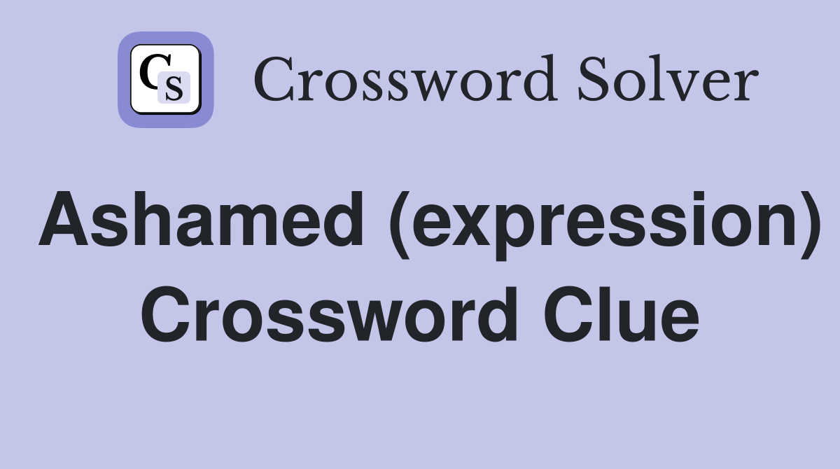 Ashamed (expression) Crossword Clue
