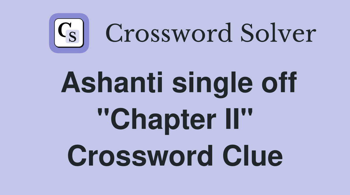 Ashanti single off "Chapter II" Crossword Clue