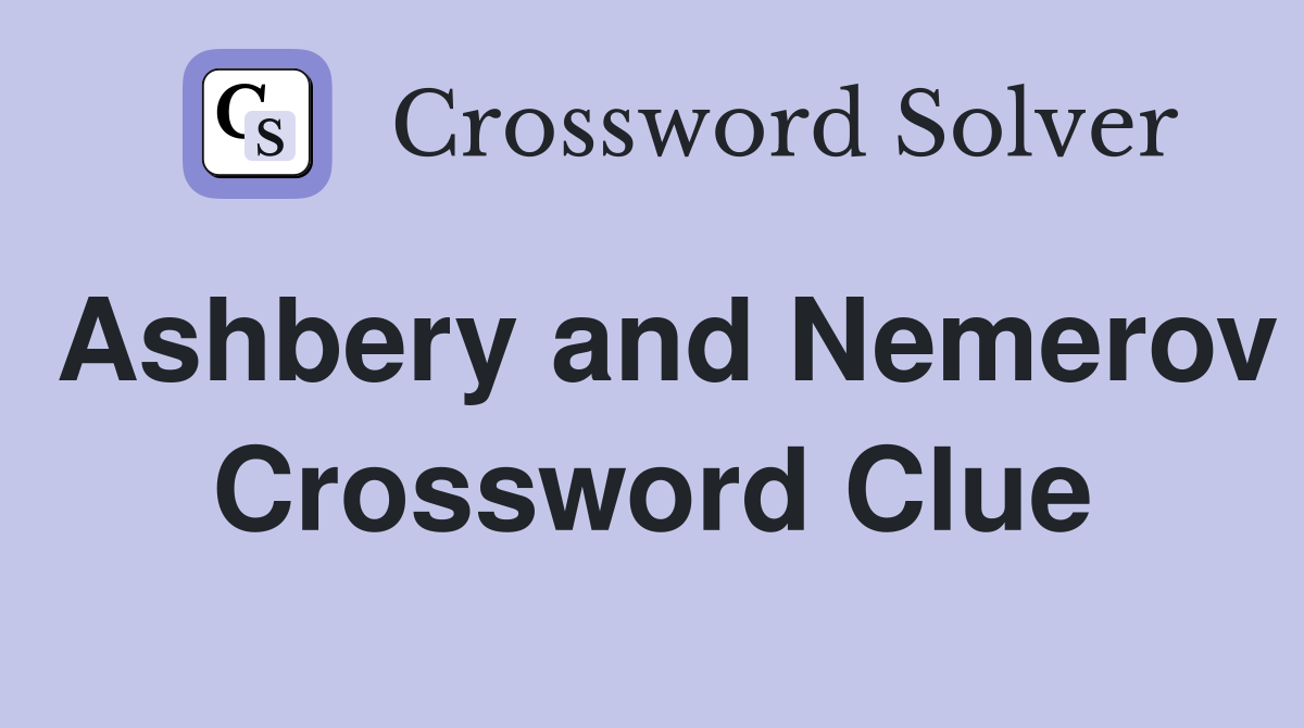 Ashbery and Nemerov Crossword Clue