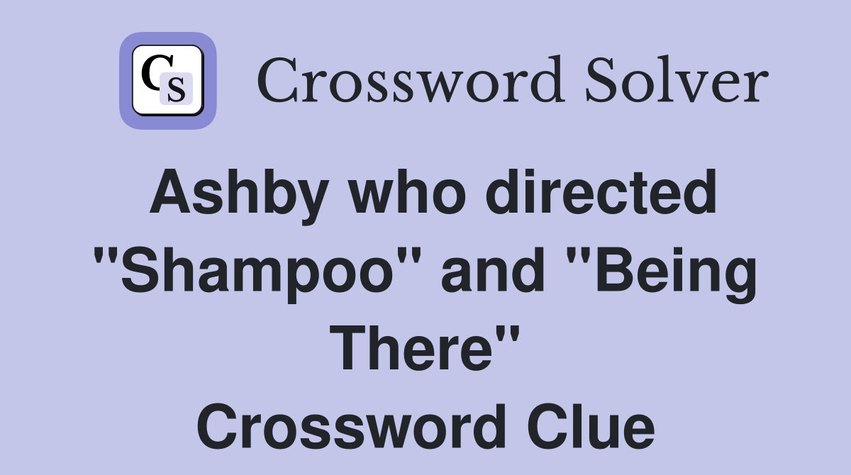 Ashby who directed "Shampoo" and "Being There" Crossword Clue