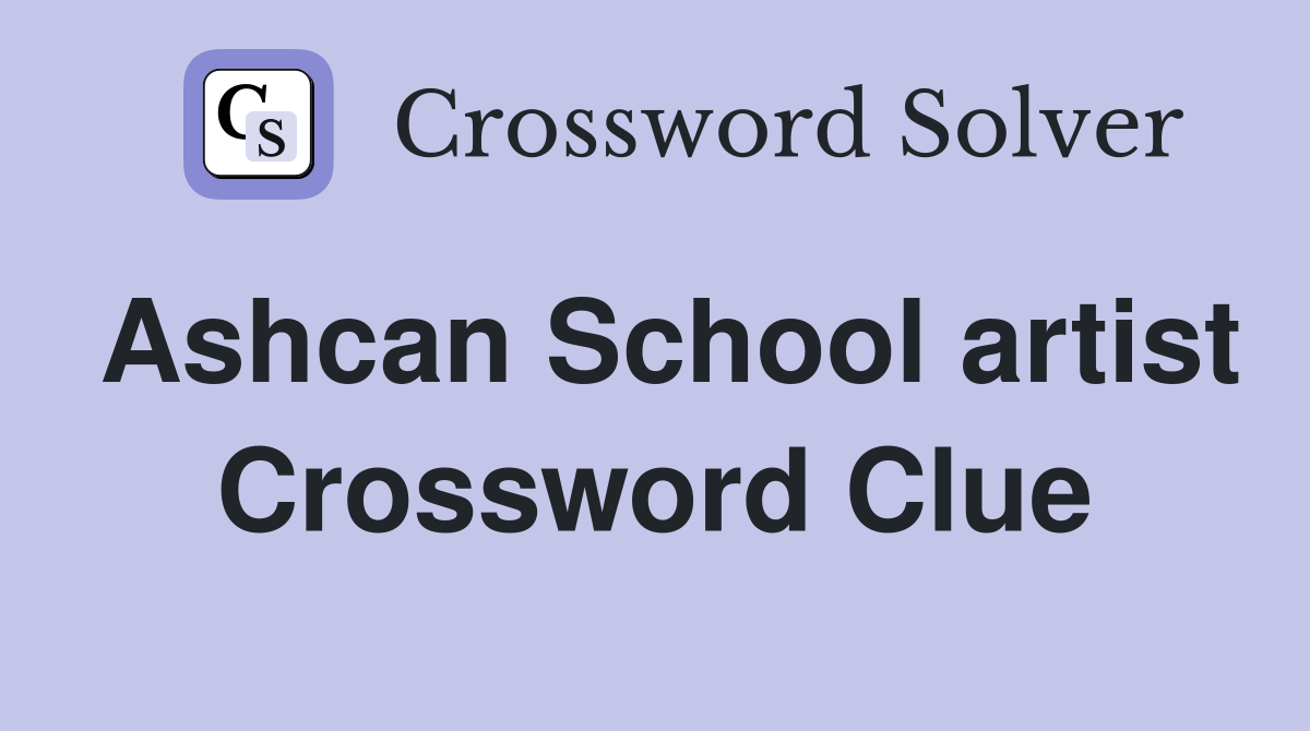 Ashcan School artist Crossword Clue