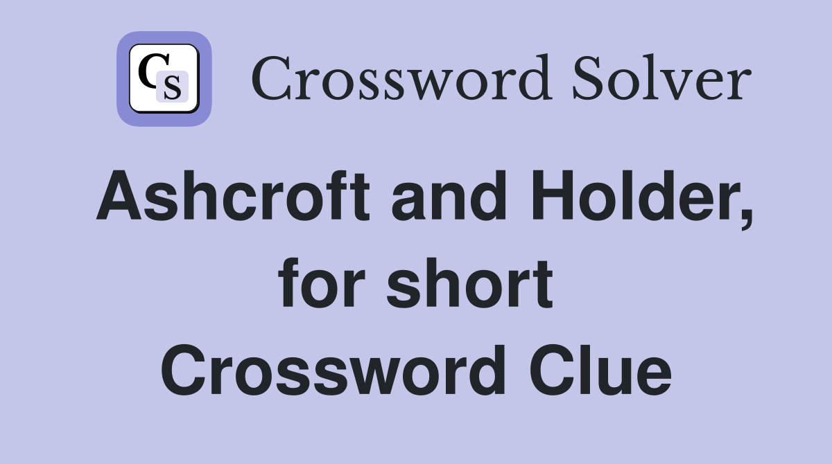 Ashcroft and Holder, for short Crossword Clue