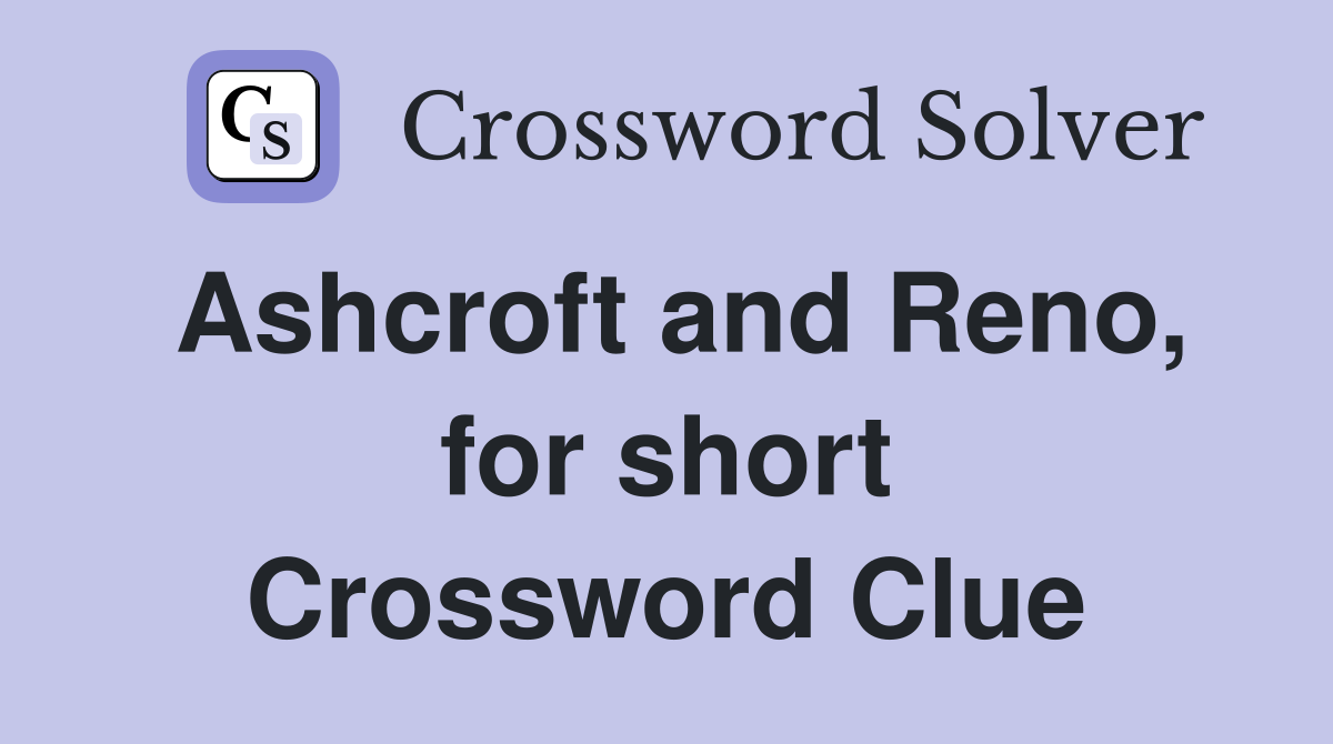 Ashcroft and Reno, for short Crossword Clue