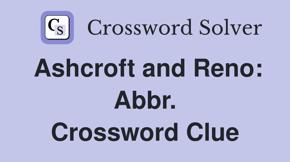 Ashcroft and Reno: Abbr. Crossword Clue
