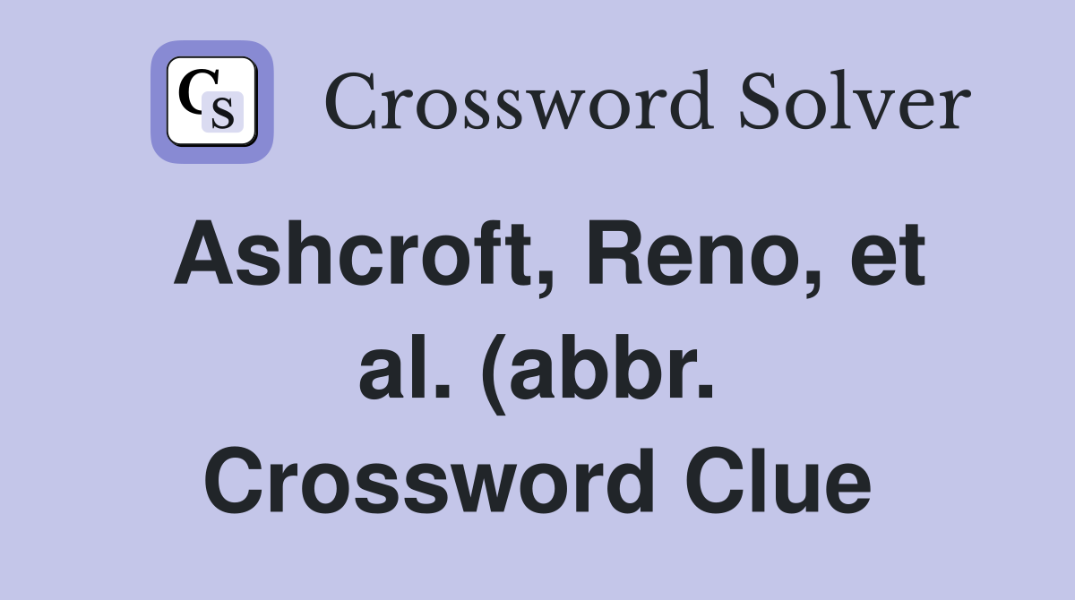 Ashcroft Reno et al (abbr ) Crossword Clue Answers Crossword Solver Ashcroft Reno et al (abbr ) Crossword Clue Answers Crossword Solver