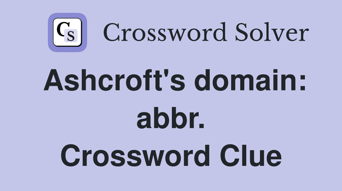 Ashcroft's domain: abbr. Crossword Clue