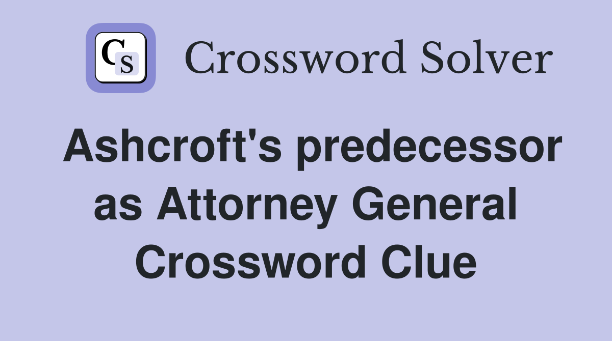 Ashcroft's predecessor as Attorney General Crossword Clue