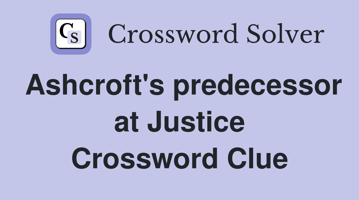 Ashcroft's predecessor at Justice Crossword Clue