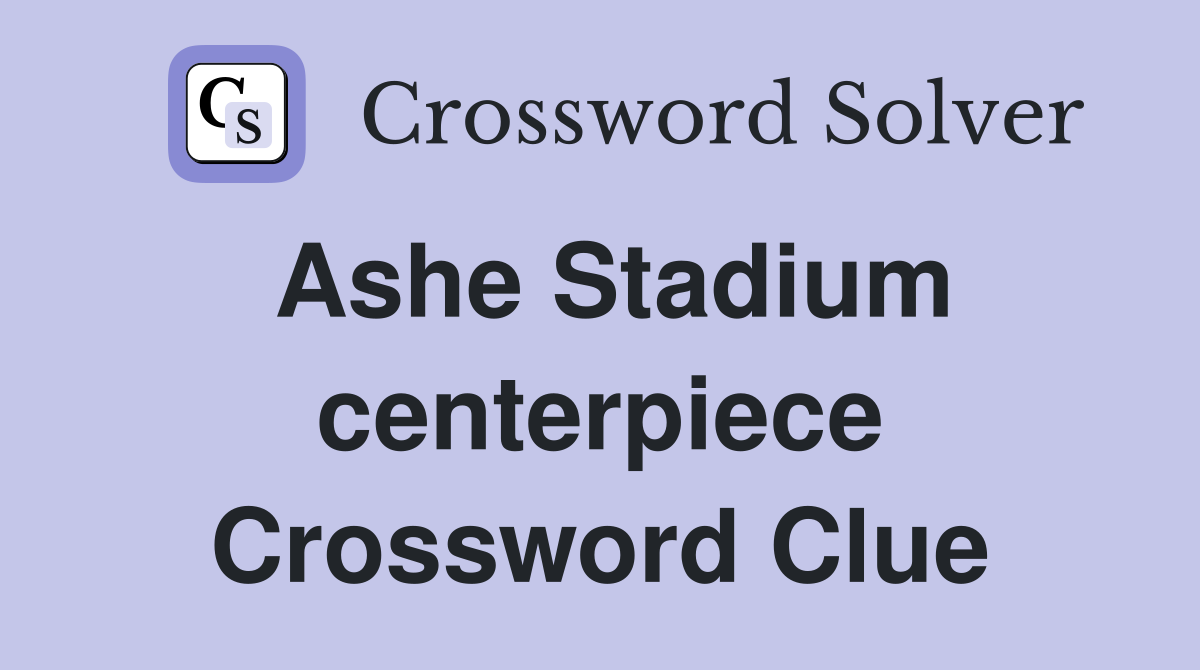 Ashe Stadium centerpiece Crossword Clue