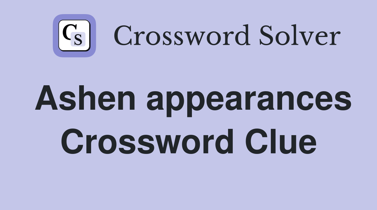 Ashen appearances Crossword Clue