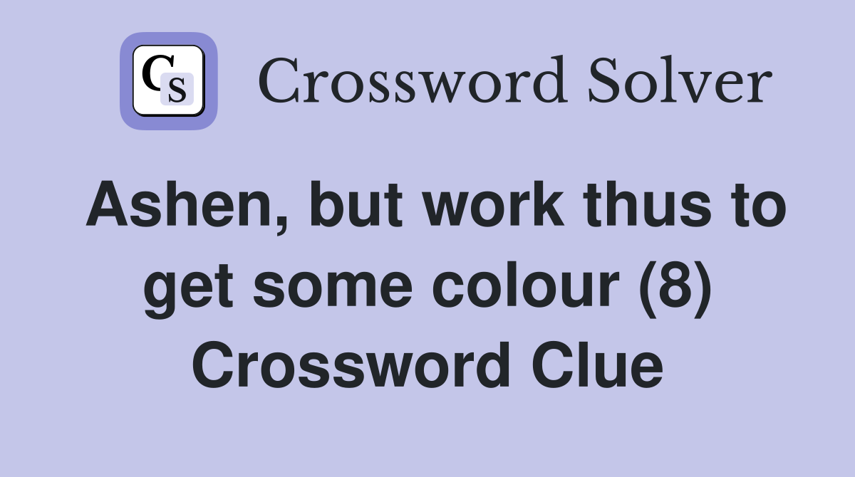 Ashen, but work thus to get some colour (8) Crossword Clue