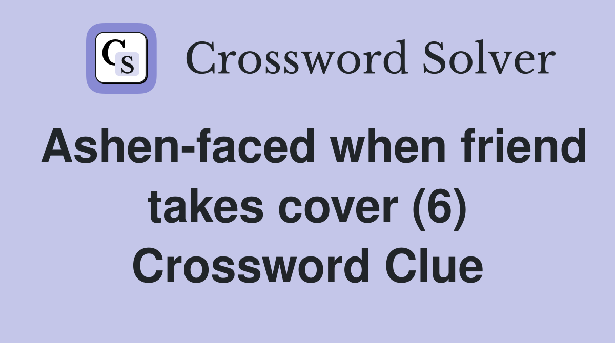 Ashen-faced when friend takes cover (6) Crossword Clue
