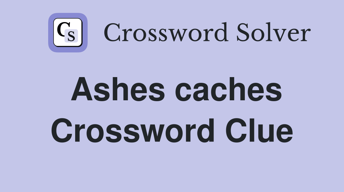 Ashes caches Crossword Clue