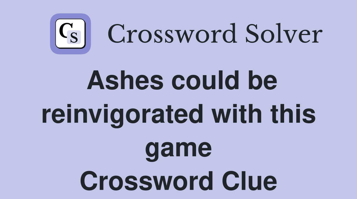 Ashes could be reinvigorated with this game Crossword Clue